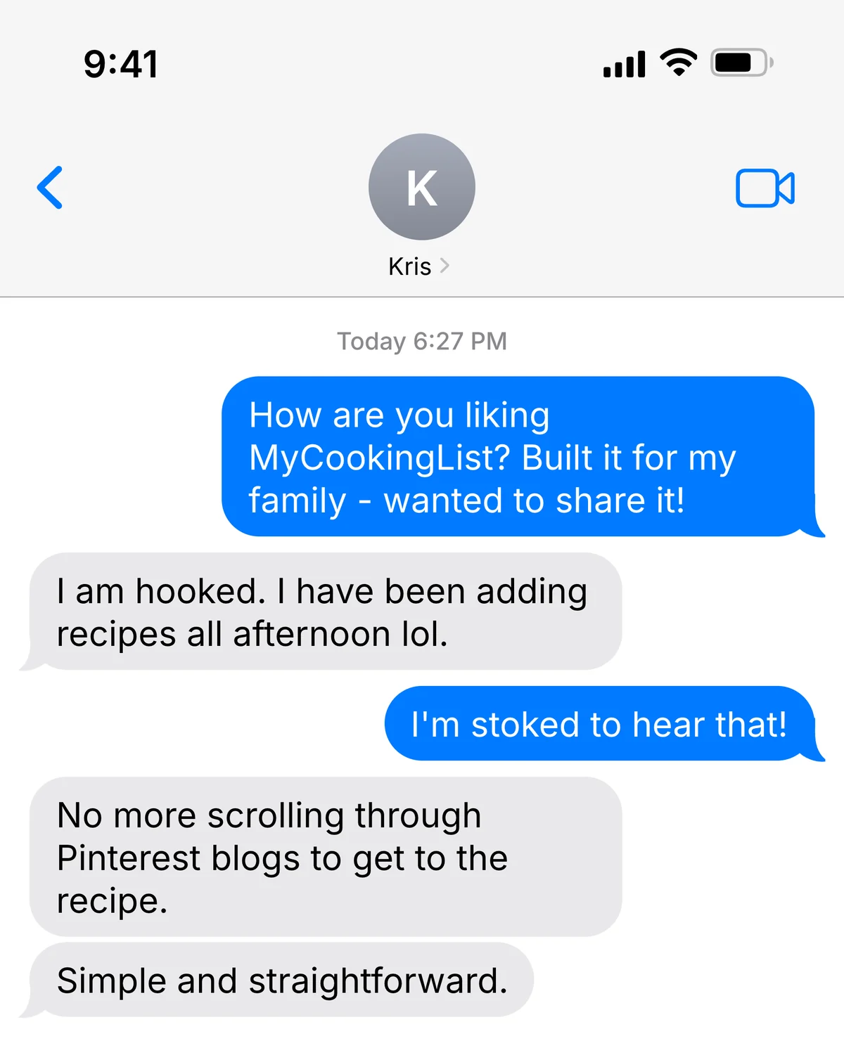 Text message from Kris: I am hooked. I have been adding recipes all afternoon. No more scrolling through Pinterest blogs to get to the recipe. Simple and straightforward.